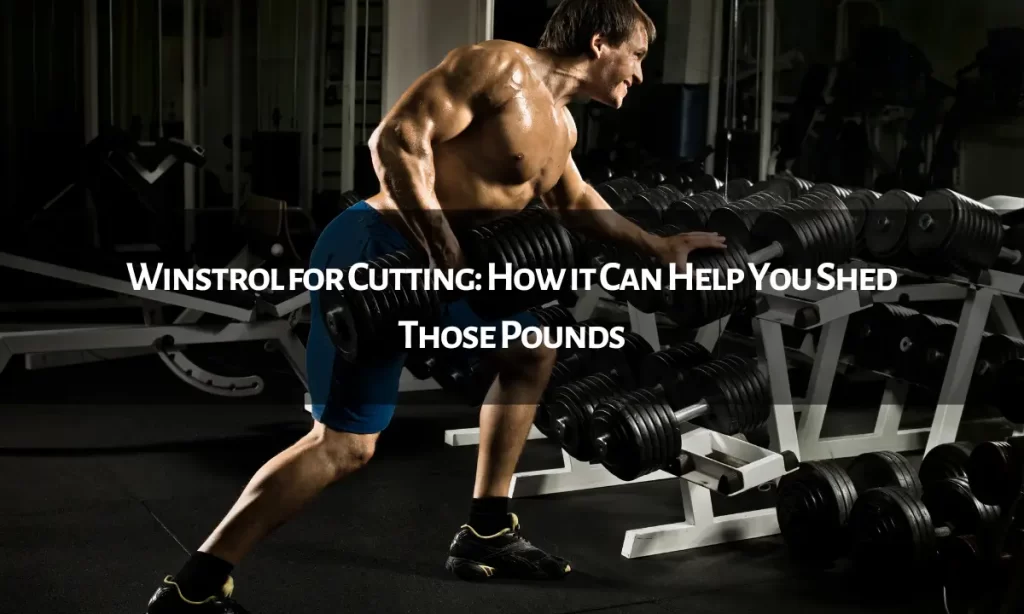 Winstrol for Cutting: How it Can Help You Shed Those Pounds
