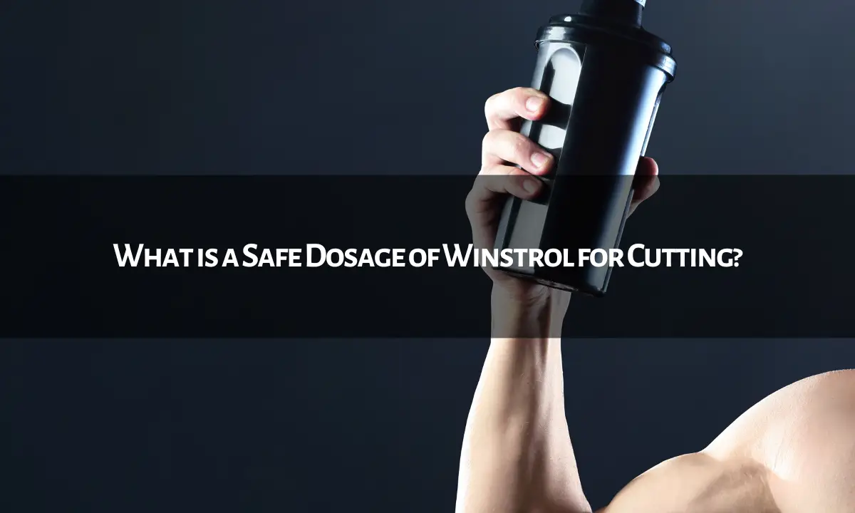 What is a Safe Dosage of Winstrol for Cutting?