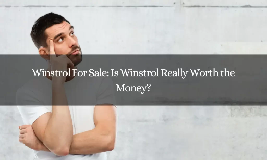 Winstrol For Sale: Is Winstrol Really Worth the Money?