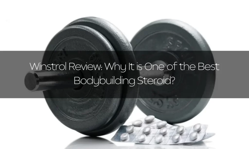 Winstrol Review: Why It is One of the Best Bodybuilding Steroid?