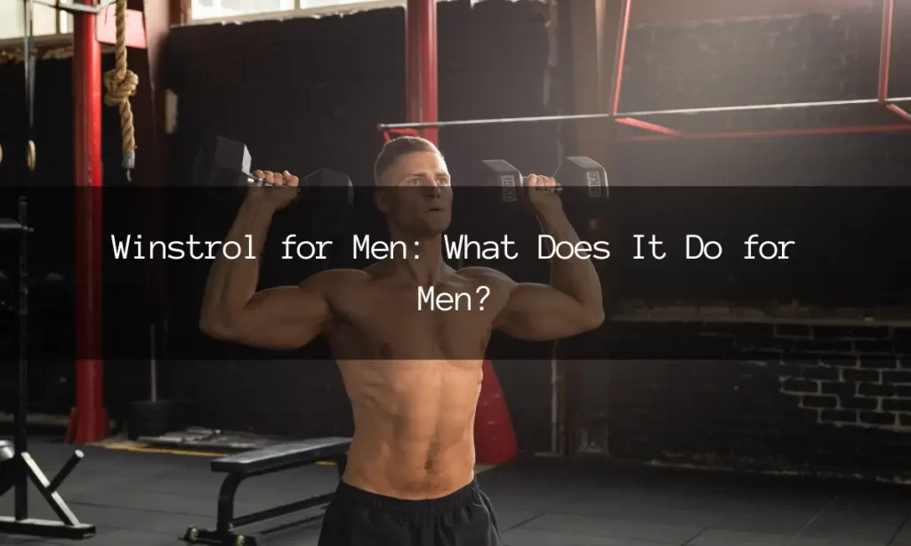 Winstrol for Men: What Does It Do for Men?