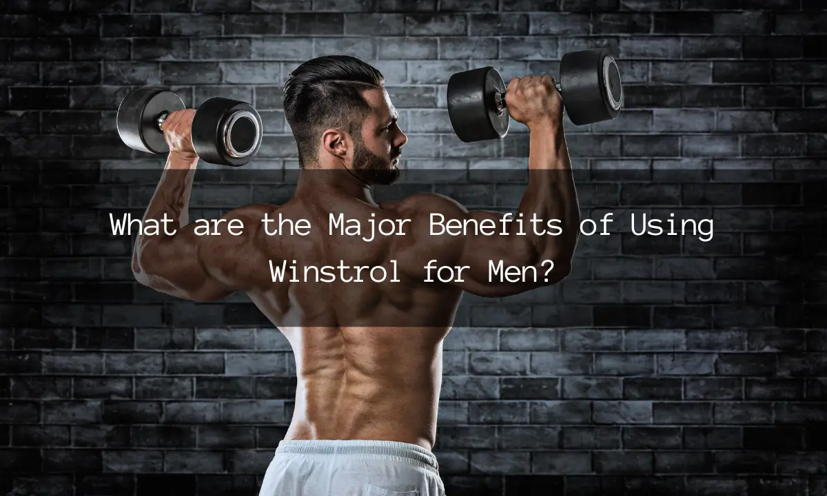 What are the Major Benefits of Using Winstrol for Men?